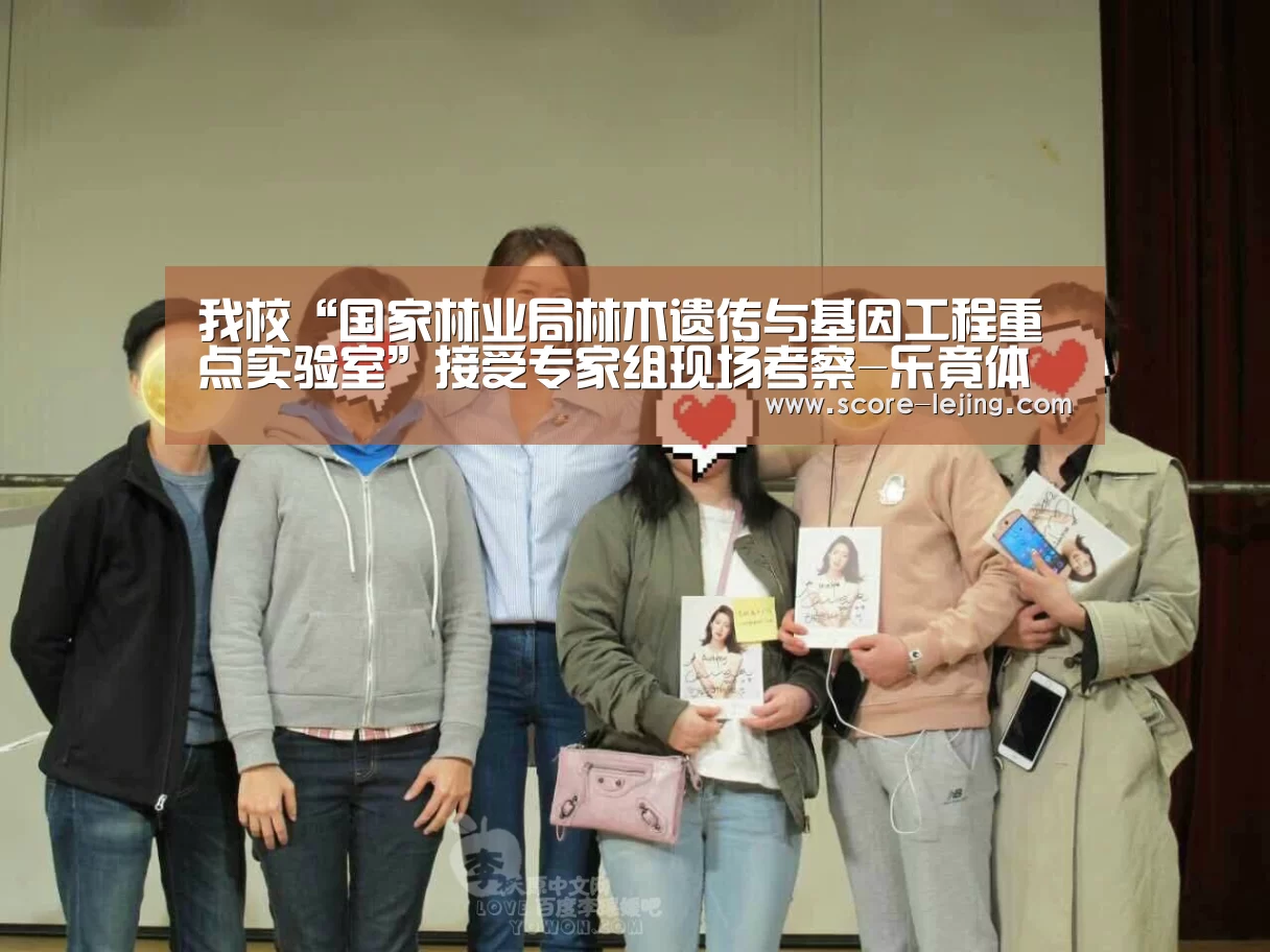 我校“国家林业局林木遗传与基因工程重点实验室”接受专家组现场考察-乐竟体育官方(图1) 乐竟体育