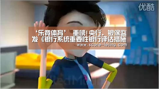 ‘乐竟体育’
重磅!央行、银保监发《银行系统重要性银行评估措施》 如何评价系统重要性银行 参评银行规模等焦点内容曝光(图2) 乐竟体育官方
